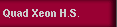  Quad Xeon H.S. 